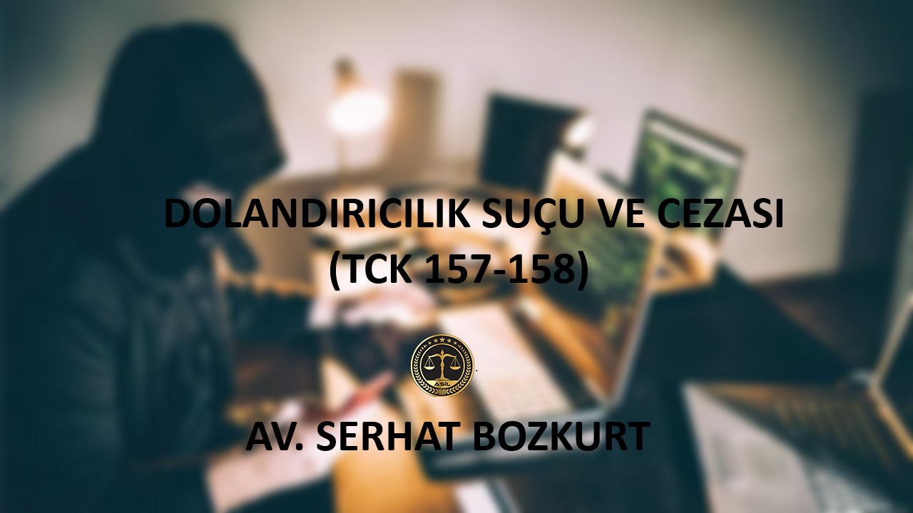 Dolandırıcılık Suçunun Cezası (TCK 158-159) - Av. Serhat Bozkurte